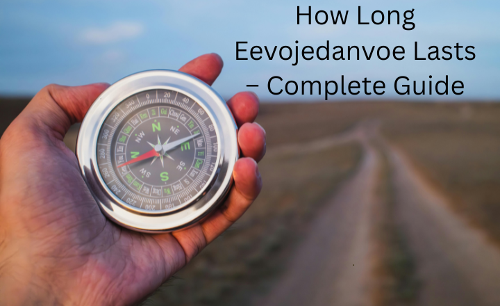 How Long Eevojedanvoe Lasts – Complete Guide