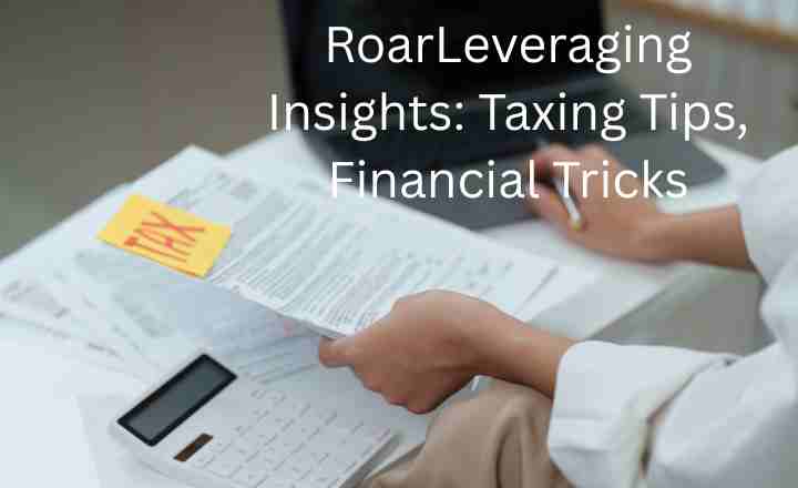 RoarLeveraging Insights: Taxing Tips, Financial Tricks